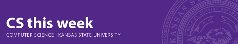 CS this week Kansas State University Computer Science news this week banner